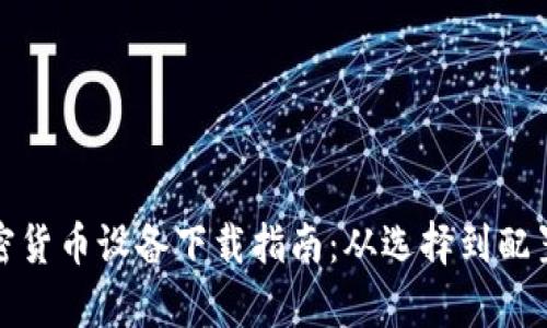 挖矿加密货币设备下载指南：从选择到配置全解析