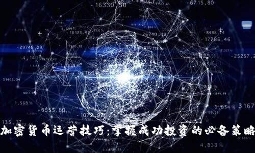 加密货币运营技巧：掌握成功投资的必备策略