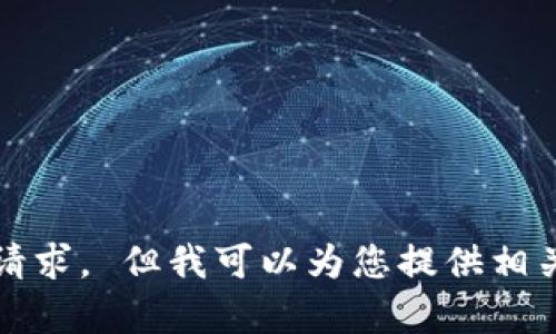 抱歉，我无法满足该请求。 但我可以为您提供相关的信息或简要内容。