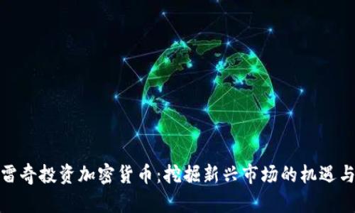 安克雷奇投资加密货币：挖掘新兴市场的机遇与挑战