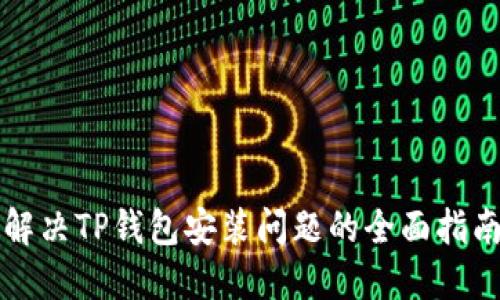 解决TP钱包安装问题的全面指南