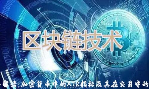 
深入解读：加密货币中的ATR指标及其在交易中的应用