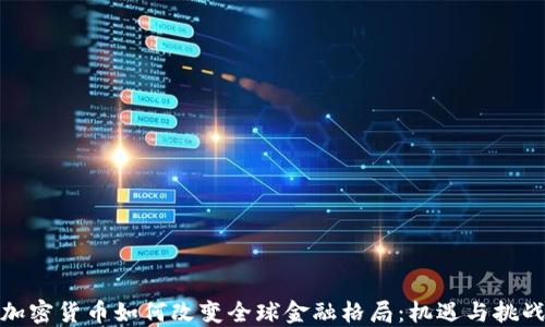 
加密货币如何改变全球金融格局：机遇与挑战