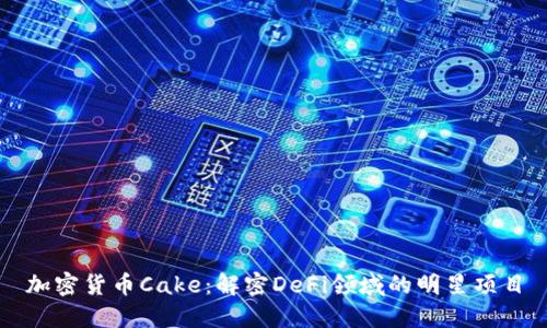 加密货币Cake：解密DeFi领域的明星项目