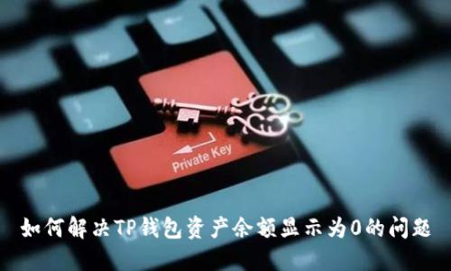 如何解决TP钱包资产余额显示为0的问题