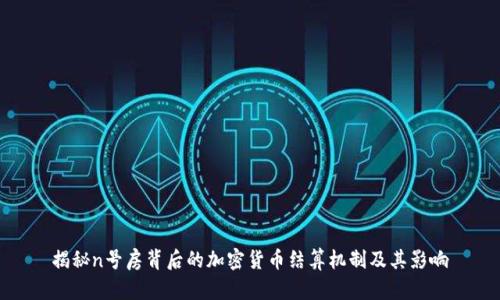 揭秘n号房背后的加密货币结算机制及其影响