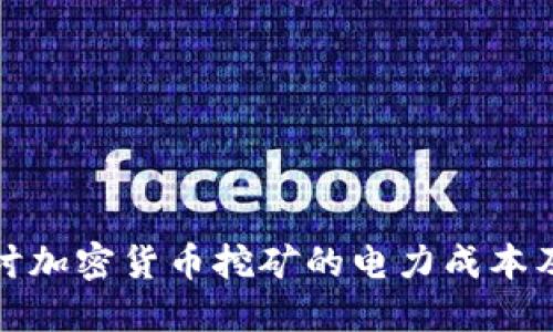 深入探讨加密货币挖矿的电力成本及其影响