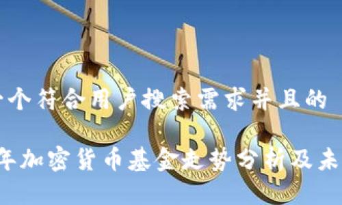 思考一个符合用户搜索需求并且的

2023年加密货币基金走势分析及未来展望