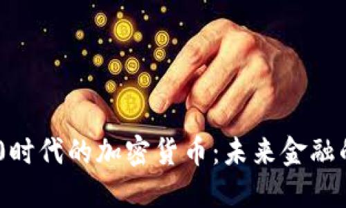 探索Web 3.0时代的加密货币：未来金融的变革与机遇