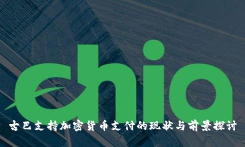 古巴支持加密货币支付的现状与前景探讨