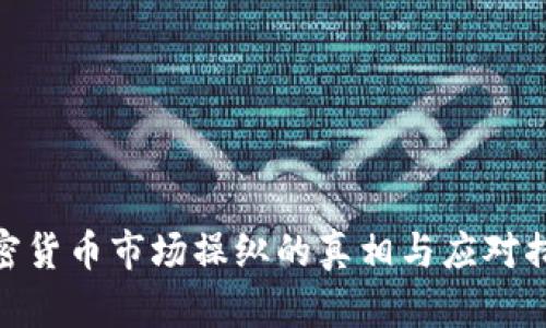 加密货币市场操纵的真相与应对措施