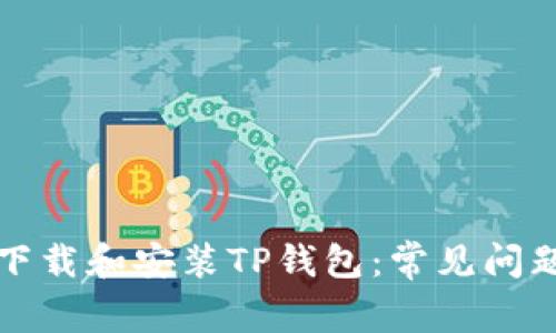 如何成功下载和安装TP钱包：常见问题解决指南