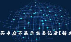 为什么在TP钱包买币后不显示交易记录？解决方案