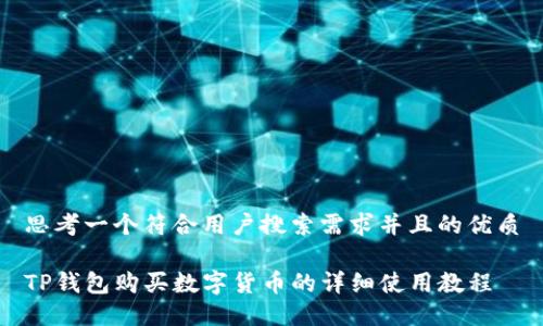 思考一个符合用户搜索需求并且的优质
TP钱包购买数字货币的详细使用教程