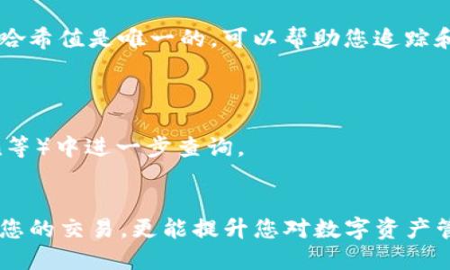 要查看TP钱包（TokenPocket Wallet）的哈希值，您可以按照以下步骤操作：

### 第一步：打开TP钱包
首先，确保您已经在手机或电脑上安装并登录了TP钱包。您需要确保您的钱包已经正常使用，并能够访问您的交易记录。

### 第二步：访问交易记录
在TP钱包的主界面，找到“钱包”或者“资产”的选项。点击进入后，您会看到与您钱包关联的各种数字资产。

### 第三步：选择相关资产
在资产列表中选择您想查看交易哈希值的具体数字资产，例如Ethereum（以太坊）、BSC（币安智能链）等。点击进入该资产的详细页面。

### 第四步：查看交易历史
在资产详情中，一般会有一个“交易记录”或“历史交易”的选项。在这里，您可以看到与该资产相关的所有交易记录。

### 第五步：查找哈希值
在交易记录中，找到您具体想要查看的交易。每一笔交易的详情都会显示，包括金额、时间、发送和接收地址，以及一串字符的哈希值。这个哈希值通常会被标识为“交易哈希”或“Tx Hash”。

### 第六步：复制和使用哈希值
您可以长按或点击哈希值来复制它，以便于在区块链浏览器上查询交易的详细信息。哈希值是唯一的，可以帮助您追踪和确认交易。

### 相关提示
- 确保您使用的是最新版本的TP钱包，以便享受最的用户体验和功能。
- 如果您对某笔交易的哈希值有疑问，可以在区块链浏览器（如Etherscan、BscScan等）中进一步查询。

### 结束语
通过以上步骤，您应该能够轻松找到TP钱包的哈希值。掌握这一技能不仅有助于追踪您的交易，更能提升您对数字资产管理的信心和能力。希望这些信息对您有所帮助！如果您还有其他问题，欢迎随时询问。