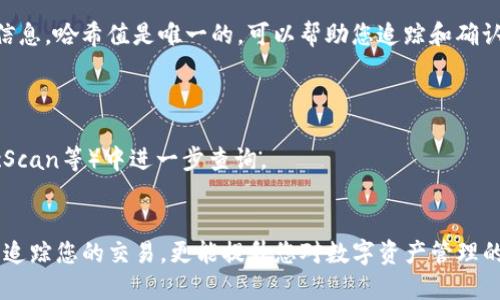 要查看TP钱包（TokenPocket Wallet）的哈希值，您可以按照以下步骤操作：

### 第一步：打开TP钱包
首先，确保您已经在手机或电脑上安装并登录了TP钱包。您需要确保您的钱包已经正常使用，并能够访问您的交易记录。

### 第二步：访问交易记录
在TP钱包的主界面，找到“钱包”或者“资产”的选项。点击进入后，您会看到与您钱包关联的各种数字资产。

### 第三步：选择相关资产
在资产列表中选择您想查看交易哈希值的具体数字资产，例如Ethereum（以太坊）、BSC（币安智能链）等。点击进入该资产的详细页面。

### 第四步：查看交易历史
在资产详情中，一般会有一个“交易记录”或“历史交易”的选项。在这里，您可以看到与该资产相关的所有交易记录。

### 第五步：查找哈希值
在交易记录中，找到您具体想要查看的交易。每一笔交易的详情都会显示，包括金额、时间、发送和接收地址，以及一串字符的哈希值。这个哈希值通常会被标识为“交易哈希”或“Tx Hash”。

### 第六步：复制和使用哈希值
您可以长按或点击哈希值来复制它，以便于在区块链浏览器上查询交易的详细信息。哈希值是唯一的，可以帮助您追踪和确认交易。

### 相关提示
- 确保您使用的是最新版本的TP钱包，以便享受最的用户体验和功能。
- 如果您对某笔交易的哈希值有疑问，可以在区块链浏览器（如Etherscan、BscScan等）中进一步查询。

### 结束语
通过以上步骤，您应该能够轻松找到TP钱包的哈希值。掌握这一技能不仅有助于追踪您的交易，更能提升您对数字资产管理的信心和能力。希望这些信息对您有所帮助！如果您还有其他问题，欢迎随时询问。