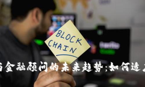 加密货币与金融顾问的未来趋势：如何适应新兴市场