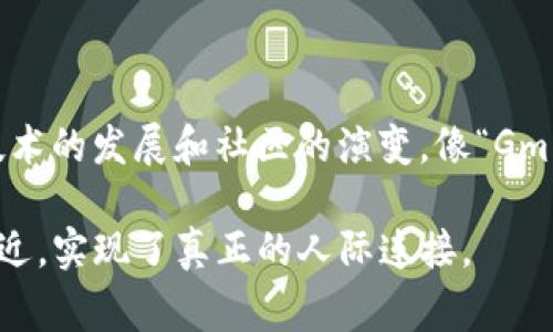 在加密货币和区块链社区中，“Gm”是“Good Morning”的缩写，通常在早晨用来打招呼，也可以用于社交媒体和聊天平台上。这个术语并不仅限于加密货币的使用，但在这个社区中，它逐渐成为一种流行的问候方式，代表着一种友好的、乐观的交流方式。

### Gm的起源与流行

在加密社区，随着Twitter和Discord等平台的崛起，社区成员们开始使用一些缩写和术语来增进交流效率。其中，“Gm”作为一种简洁的问候语，逐渐被广泛接受和使用。人们在早晨发出“Gm”，不仅是在问候他们的朋友和同伴，同时也传达出一种积极向上的态度，迎接新的一天。

### Gm的文化意义

在加密货币的文化中，“Gm”并不只是简单的问候，它承载着一种社区的归属感和团结感。每当你在Twitter上看到有人发“Gm”，下面往往会有一大堆的“Gm”回复，形成了一种互动和共鸣。这种现象不仅让人感受到社区成员之间的亲密关系，也传达出了一种乐观和积极的生活态度。

这种共鸣有点像一种仪式感，当你在早晨看到“Gm”时，可能会感觉到一种莫名的温暖，这种温暖让人有种“我们都在一起”的感觉。真心觉得，这种精神在现代社会是非常宝贵的。

### Gm与加密货币的关系

在加密货币的投资氛围中，“Gm”也可以传达出一种积极的市场情绪。早晨的问候不仅展现了社交氛围，也可以被视为对市场趋势的看法。如果有人在早上发“Gm”并配上乐观的市场新闻，那么这很可能会鼓励更多的人参与交易，甚至形成一种小型的市场情绪循环。

这种现象在某种程度上也反映了加密货币市场的波动性质。市场情绪可以迅速变化，“Gm”更像是一种信号，传达出一种看涨或看跌的情绪。

### Gm的未来趋势

随着加密货币社区的不断扩大，像“Gm”这样的社交术语可能会发展出更多的变体。例如，可能会有人将其演绎为“Gm fam”（Good Morning family），以便与更为亲密的群体进行互动。这种演变不仅展示了语言的灵活性，也反映了社区文化的动态变化。

### 相关问题

1. **Gm在加密社区中有什么具体的应用场景？**
   - 在加密货币的日常交流中，Gm被用于早上的问候。这种问候不仅限于Twitter，也常见于Discord等社交平台。在这些平台上，社区成员可以通过简单的“Gm”来打破沉默，拉近彼此的距离。这种交流方式在帮助建立人际关系方面发挥了重要作用，尤其是在一个高度依赖网络的社区中。

2. **“Gm”对于加密货币市场情绪有什么影响？**
   - Gm不仅仅是一个问候语，它还能反映出市场情绪。在一些情况下，如果在早晨有大量的“Gm”回复，可能会传达出市场的积极情绪。在加密货币市场中，人们常常会借助社交媒体来获取市场趋势和情绪，而一个简单的“Gm”就有可能引发投资者的关注，影响他们的交易决策。真的很高兴看到社区和市场之间的互动是如此紧密。

### 结论

综上所述，“Gm”这个简单的问候语在加密货币社区中起到了意想不到的作用，它不仅传达了友好的问候，更是一种积极的社交文化体现。未来，随着技术的发展和社区的演变，像“Gm”这样的术语只会愈加丰富，为我们的交流增添更多颜色。

这种小小的问候，真心觉得在冷冰冰的数字货币市场中，显示了人性的一面，温暖又真实。我相信，正是这种交流方式让我们与加密货币的世界拉得更近，实现了真正的人际连接。