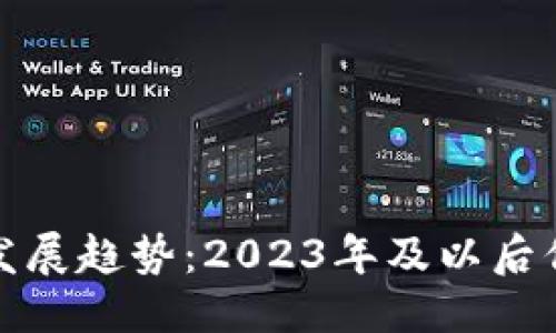 思考的

加密货币投资的未来发展趋势：2023年及以后你需要知道的关键提示