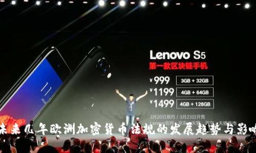 未来几年欧洲加密货币法规的发展趋势与影响