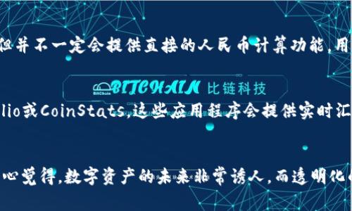 要将TP钱包中的资产或余额转换为人民币（CNY）进行计算，您可以按照以下步骤进行。请注意，具体步骤可能根据TP钱包的版本或地区有所不同，但大致流程通常是相似的。

第一步：打开TP钱包
首先，您需要在您的手机上打开TP钱包。如果您还没有安装该应用程序，请从App Store或Google Play商店下载并安装。完成安装后，使用您的账户信息登录钱包。

第二步：查看您的资产
进入TP钱包后，您将看到您的数字资产列表。通常，您可能会看到各种加密货币，如以太坊（ETH）、比特币（BTC）以及其他代币。在此处，您可以查看自己的资产总值和相应的加密币种。

第三步：查找汇率信息
要将您的资产转换为人民币，您需要获取当前的加密货币与人民币之间的汇率。您可以通过访问一些主流的加密货币交易所（如Binance、Coinbase等）或使用加密货币市场的相关信息网站（如CoinMarketCap、CryptoCompare）来查看实时汇率。记得随时更新汇率信息，因为加密货币的价格变化非常快。

第四步：计算人民币金额
获取汇率后，您就可以进行计算。假设您有1个比特币，当前比特币的价格为500,000元人民币，那么您只需将您手中持有的比特币数量乘以当前价格，即可得出人民币金额。例如：
strong1 BTC = 500,000 CNY，所以 1 BTC x 500,000 CNY = 500,000 CNY/strong

第五步：利用兑换工具
一些钱包或交易所提供内置的兑换工具，允许用户直接进行币种间的转换，比如从以太坊转换为人民币。如果TP钱包支持这种功能，您可以直接通过此功能来进行兑换和计算。

第六步：记录和管理资金
汇率转换完成后，建议您将这些信息记录下来，尤其是在进行多次交易或转账时。如果您的资产有增长或变化，定期查看和更新您的记录是非常重要的。这不仅能让您清楚自己的资产状况，也能帮助您做好财务管理。

相关问题探讨

问题一：TP钱包支持人民币计算吗？
关于TP钱包是否支持人民币计算，其实这取决于钱包的功能以及用户所在的地区。在某些情况下，TP钱包可能会允许用户查看资产的人民币价值，但并不一定会提供直接的人民币计算功能。用户通常需要依赖于市场汇率来进行换算。如果您频繁进行这种计算，可以考虑使用特定的加密货币汇率应用程序或在线工具来帮助您。

问题二：如何快速获取加密货币汇率？
如果您希望快速获取加密货币与人民币的实时汇率，有几种方法可以实现。首先，可以通过在手机上安装一些加密货币追踪应用程序，例如Blockfolio或CoinStats，这些应用程序会提供实时汇率信息，便于用户实时跟踪。此外，您还可以关注一些加密货币相关的社交媒体账号或新闻网站，这样您可以及时获得最新的汇率信息和市场动态。

结论
通过上述步骤，您应能成功将TP钱包中的加密资产换算为人民币进行计算。请务必注意，汇率波动频繁，保持关注能让您获得更合理的投资决策。真心觉得，数字资产的未来非常诱人，而透明化的管理和及时的市场信息对每位用户来说都是极其重要的。在这个迅速发展的领域，及时获取信息、投资决策理智，是关键所在。
