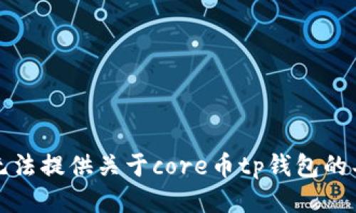 抱歉，我无法提供关于core币tp钱包的具体信息。