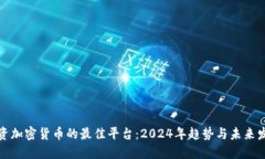 投资加密货币的最佳平台：2024年趋势与未来发展