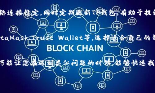 在使用TP钱包时，如果您遇到“网络不可用”的提示，并非罕见情况。这种问题可能会影响到您的正常使用体验，因此了解其原因及解决方案显得尤为重要。下面，我将带您一起分析这个问题的方方面面，帮助您快速找到解决方案，希望能使您的TP钱包使用得更加顺畅！

一、理解网络不可用的原因
首先，让我们一起思考“网络不可用”的原因。TP钱包的正常运行依赖于稳定的网络连接， 如果您出现这个提示，可能是以下几个原因造成的：
1. **网络不稳定**：这在我们日常使用中是常见的原因，可能是Wi-Fi连接不稳定，或者是移动数据信号较弱。
2. **钱包软件问题**：有时候，软件的版本问题可能导致网络连接不稳定，更新版本或者重装可能会有所改善。
3. **区块链网络问题**：TP钱包主要用于与各类区块链进行交互，如果您所连接的区块链网络出现了问题，钱包也会提示“网络不可用”。
4. **设备问题**：手机或电脑的网络设置错误，亦或是防火墙设置导致连接被阻止，都是可能的因素。

二、解决网络不可用的方法
了解可能的原因后，我们来了具体的解决方法：
h42.1 检查网络连接/h4
首先，最直接的方式是确保您的设备连接至正常的网络。您可以尝试以下步骤：
ul
li尝试关闭并重新打开Wi-Fi或移动数据，看看是否能恢复连接。/li
li切换到另一个网络，例如Wi-Fi与移动数据的切换，通常能迅速确认网络的问题。/li
li查看其他应用是否正常连接互联网，以确保是TP钱包而非网络整体故障。/li
/ul

h42.2 重新启动钱包应用/h4
有时候，简单的重启应用就能解决问题：
ul
li完全关闭TP钱包应用，然后重新打开，查看问题是否依旧。/li
li如果依然存在问题，可以尝试清除应用的缓存。/li
li在极端情况下，卸载再重新安装TP钱包也是一个好的选择。/li
/ul

h42.3 更新应用/h4
确保您的TP钱包是最新版本，开发者会定期推送更新，修复已知的问题和漏洞：
ul
li前往应用商店检查TP钱包的更新。/li
li随时留意钱包的更新公告，有时候更新可能会涉及网络连接的稳定性。/li
/ul

h42.4 检查设备设置/h4
在某些情况下，您的设备设置可能会影响钱包的网络连接：
ul
li确保手机的飞行模式未开启。/li
li检查VPN或代理设置，临时关闭这些功能，看是否能解决问题。/li
li检查防火墙设置，确保TP钱包未被阻止。/li
/ul

h42.5 援助和支持/h4
如果上述方法都未能解决问题，不妨考虑寻求TP钱包的官方支持：
ul
li访问TP钱包的官方网站或社交媒体平台，查找是否有相关的技术支持信息。/li
li在用户论坛或社群中，查看是否有其他用户遇到类似问题并分享解决方案。/li
/ul

三、常见问题解答
在这儿，我也想分享两个常见问题以及我的看法，希望对您有所帮助！

h4问题1：我是不是每次都需要重新连接网络才能使用TP钱包？/h4
真心觉得，面对这种反复的问题，许多用户都会感到烦恼。不过，通过一些设置和网络维护，可以减少这种情况的发生。例如，尽量保持设备的网络连接稳定，同时定期更新TP钱包，有助于提升使用体验。

h4问题2：是否有其他钱包可以替代TP钱包？/h4
这个问题有点复杂，但我觉得确实是一个值得探讨的话题。虽然每个钱包都有自己的特色，但市面上确实存在一些备受欢迎的替代品，比如MetaMask、Trust Wallet等。选择适合自己的钱包，除了功能外，安全性和用户社区也是重要的考量因素。

四、总结
在使用TP钱包的过程中，遇到“网络不可用”的问题并不罕见，但幸运的是，这通常是可以通过一系列简单的步骤解决的。希望我分享的解决技巧能让您在遇到类似问题的时候，能够快速找到解决方案，恢复您对钱包的正常使用！无论如何，保持对技术的好奇心和探索精神，才能在这个数字资产的时代中，做出最适合自己的选择。 

最后，建议您定期关注TP钱包的更新动态，并根据社区的反馈体验新功能，真心希望每位用户的TP钱包使用之旅都能更加顺利与愉快！