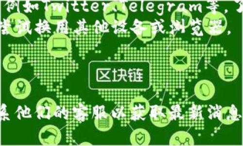 关于“tp钱包官网打不开了”的问题，可以考虑以下几个方面的解决方案。

### 可能原因
1. **服务器维护**：网站可能正在进行定期检查或维护，这种情况一般会在网站的社交媒体或公告上提前告知用户。
2. **网络问题**：有可能是用户的网络连接出现了问题，尝试切换网络或重启设备可能会有所帮助。
3. **防火墙或安全设置**：某些地区或网络对特定网站存在封锁，检查防火墙设置或使用VPN可能是一个解决方案。
4. **浏览器缓存问题**：有时候，清理浏览器缓存也能解决无法访问的问题。

### 解决方案
- **检查社交媒体**：首先，可以访问tp钱包的官方社交媒体账户，例如Twitter、Telegram等，了解是否有官网维护或故障的通知。
- **尝试不同设备或浏览器**：如果使用一个设备无法打开，可以尝试换用其他设备或浏览器。
- **使用VPN**：如果确认是地区限制，可以通过VPN访问网站。

### 结语
如果以上步骤都无法解决问题，建议留意tp钱包的相关公告，或联系他们的客服以获取最新消息。真心希望这些建议能帮到你，避免在使用过程中感到困扰和不便。