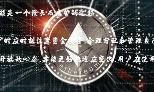 青松矿工是否可以用TP钱包，这个问题的答案并不复杂，但要了解背后的原理和可能的使用场景，还是需要一点时间来深入解释。

什么是青松矿工？
青松矿工是一款广受欢迎的矿工软件，许多用户通过它进行数字货币挖矿。它支持多种数字货币，并且在操作上相对简单，是许多新手用户的首选。

TP钱包的介绍
TP钱包是一个广泛使用的数字货币钱包，支持多种数字资产的存储与管理。用户可以通过TP钱包进行资产的收发、交易及其他功能。它以安全性和便捷性闻名，对于矿工用户来说，选择一个合适的钱包是至关重要的。

青松矿工与TP钱包的兼容性
青松矿工和TP钱包能否兼容使用，主要取决于以下几个因素：
ul
    listrong支持的区块链/strong：青松矿工支持多种区块链，而TP钱包也需要针对这些区块链提供相应支持。如果两者都支持同一条区块链，则可以顺利配合使用。/li
    listrong钱包地址/strong：在青松矿工进行挖矿时，需要填写相应的钱包地址。如果TP钱包的地址可以被青松矿工识别，用户可以轻松地将挖矿产出的数字资产存入TP钱包。/li
    listrong操作流程/strong：具体的操作流程也会影响用户使用的体验。如果TP钱包的操作界面比较友好，且与青松矿工的操作流程能高度匹配，那么用户会更倾向于使用这款钱包。/li
/ul

青松矿工使用TP钱包的优缺点
当然，要决定是否使用TP钱包，用户需要全面评估其优缺点：

h4优点/h4
ul
    listrong安全性/strong：TP钱包相对来说，有着较高的安全保障，用户可以通过多重认证等措施来保障资产的安全。/li
    listrong多币种支持/strong：TP钱包支持多种数字货币，用户在挖矿后可以灵活地选择存储的货币。/li
    listrong用户体验/strong：界面简洁易用，适合新手用户，能快速上手。/li
/ul

h4缺点/h4
ul
    listrong停机维护/strong：偶尔会出现维护情况，这可能会影响用户对钱包的即时访问。/li
    listrong费用问题/strong：在某些情况下，TP钱包在进行交易时可能会产生一定的费用，这对用户的收益有影响。/li
/ul

真实用户反馈
许多使用青松矿工和TP钱包的用户在各大论坛和社区中分享了他们的经验。有的人表示，通过TP钱包存储挖矿收益是安全的，并且操作简单。但是也有用户提到过TP钱包在高峰期可能会出现访问延迟的情况。

相关问题探讨

h4问题一：青松矿工是否支持其他钱包？/h4
有些用户在使用青松矿工的时候会发现，它不仅支持TP钱包，也兼容其他一些主流钱包，如MetaMask、ImToken等。这就意味着，用户可根据个人的使用习惯选择适合自身的数字钱包。

h4问题二：如何保障在使用青松矿工与TP钱包时的资产安全？/h4
资产安全是每个矿工用户都非常关注的议题。使用TP钱包时，建议用户开启双重认证，设置复杂的密码，并定期备份钱包。因为一旦账号被盗或丢失，恢复资产可能是一个漫长而痛苦的过程。

总结
总结来说，青松矿工与TP钱包是可以兼容使用的，具体的使用体验还得根据用户本身的需求来决定。无论选择哪个钱包，保障资产安全都是重中之重，用户在挖矿时应时刻注意资金安全，合理分配和管理自己的数字资产。

未来，随着区块链技术的不断发展和改进，青松矿工与TP钱包的使用前景也将越来越广泛，值得用户保持关注和尝试。真心觉得，在这个快速变化的领域中，保持开放的心态，才能更好地适应变化。用户在使用时，如有任何困惑，可以随时查阅相关资料或寻求专业人士的帮助，非常遗憾的是，很多时候这些信息散布在网络的各个角落，用户需要耗费更多的精力去筛选。

希望这个回答能够帮助用户在使用青松矿工和TP钱包的过程中更加顺畅，也期待未来能够看到更多的服务与产品，让数字货币的使用变得更加便捷和安全。