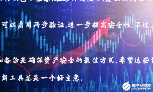 或许你在使用TP钱包的过程中遇到了如何查看币种余额的问题。TP钱包是一款功能强大的数字资产钱包，支持多种主流数字货币的存储、交易和管理。接下来，我将详细介绍如何在TP钱包中查看你的数字资产余额，以及相关的注意事项和使用技巧。

一、TP钱包的基本介绍

TP钱包，作为一款去中心化的数字钱包，旨在为用户提供一个安全、便捷的数字资产管理平台。用户可以在其中存储各种数字货币，并进行交易、转账或交换。TP钱包不仅支持ERC20、TRC20等多种代币，还兼容各类NFT项目。

二、如何查看币种余额

查看币种余额相对简单，以下是具体步骤：

h41. 打开TP钱包/h4
首先，你需要在手机上打开TP钱包应用，确保已经完成初始化设置。如果你是第一次使用TP钱包，记得妥善保管好助记词，以防丢失钱包访问权限。

h42. 登录你的账户/h4
如果你已经创建了钱包，输入密码进行登录。如果是使用助记词恢复钱包，按系统提示输入相关信息。

h43. 进入资产页面/h4
登录后，你会看到主界面。点击底部的“资产”选项，这里会列出你钱包中存储的所有数字货币。

h44. 查看每种代币的余额/h4
在资产页面，你可以看到你持有的各种币种，余额会显示在相应币种的下方。如果你发现某种币种未显示，可能是因为该币种未添加进你的TP钱包。

三、添加新的币种

有些情况下，你可能想查看未列在资产页面中的币种余额，下面是如何添加新币种的步骤：

h41. 点击“添加币种”按钮/h4
在资产页面，通常会有一个“添加”或“ ”的按钮。点击后，进入币种选择界面。

h42. 搜索你想要添加的币种/h4
在搜索框中输入币种的名称或代号，找到需要添加的币种点击确认。

h43. 确认添加/h4
系统会提示你添加该币种，点击确认后，它将出现在你的资产列表中。

四、注意事项

在查看和管理你的币种余额时，还需要留意一些重要的事项：

h41. 安全性/h4
为了保障你的数字资产安全，切勿将私钥及助记词分享给任何人。同时，建议定期更新你的密码，保持钱包软件的更新。

h42. 确认网络/h4
不同的币种可能在不同的网络中运行（如ERC20在以太坊，TRC20在波场），一定要确认你的钱包地址和网络匹配，避免资产损失。

h43. 处理手续费/h4
进行转账时，请注意不同网络和币种的交易手续费，选择适合的时机进行交易，以减少成本。

五、常见问题解答

在使用TP钱包的过程中，你可能还会遇到一些常见的问题，下面给你解答两个最常见的问题。

h4问题一：为什么我的TP钱包里找不到某个币种？/h4
这可能有几个原因。首先，该币种尚未添加到你的资产列表中，你需要手动添加。其次，某些币种可能因技术更新或项目故障而与钱包不兼容。在这种情况下，建议访问项目的官方网站或社交媒体，获取最新动态。如果币种安全性得到证实，通常更新后可以正常使用。

h4问题二：TP钱包的安全性如何？/h4
说到TP钱包的安全性，我真心觉得这个问题非常重要。TP钱包采用了多种加密技术来保护用户的私钥和助记词。此外，用户也可以启用两步验证，进一步提高安全性。不过，还是建议用户在使用时保持警惕，避免将个人信息泄露，定期备份重要数据，这样才能更加安心地享受数字货币带来的便利。

六、总结

总的来说，通过TP钱包查看和管理数字资产的过程并不复杂，只需按照上述步骤进行设置和操作。同时，保持警觉、及时更新和备份是确保资产安全的最佳方式。希望这些信息能够帮助你更好地使用TP钱包，轻松管理你的数字资产。 

希望这些信息能帮助你更好地理解TP钱包的使用，同时为你提供必要的支持。数字货币的世界瞬息万变，学习和适应新技术、新工具总是一个好主意。