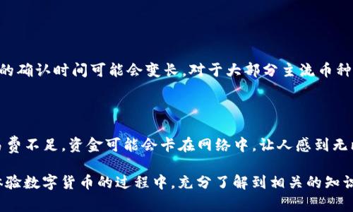 提币过程中的问题可能会让很多用户感到困惑和沮丧，尤其是在使用TP钱包这样流行的数字钱包时。下面是一些常见的原因以及解决方案，希望能帮助您解决提币中的问题。

一、可能的原因及解决方案

首先，我们需要了解为什么TP钱包在某些情况下无法提币。出现这种情况的原因多种多样，可能与以下几个方面有关：

1. 网络连接问题

很明显，网络连接是进行任何在线交易的基本条件。如果您的网络不稳定或信号弱，很可能会导致提币请求无法成功提交。您可以尝试切换网络环境，比如从Wi-Fi切换到移动数据，或者反之亦然。确保您的设备连接到一个稳定的互联网环境。

2. 钱包版本问题

随着技术的发展，TP钱包会不断进行更新。有时候，您使用的版本可能已经过时，这会导致兼容性问题，其中包括提币功能的障碍。建议您前往APP Store或Google Play Store检查是否有可用的更新，并确保您的钱包是最新版本。

3. 交易费不足

在进行区块链交易时，通常需要支付一定的交易费用。如果您的钱包余额不足以支付交易费用，那么提币操作自然无法完成。这时候，您需要确保账户里有足够的资产来支付相关费用。不同的币种可能需要不同的费用，请务必留意。

4. 合约问题

有些代币在提币时，可能需要与相应的智能合约进行交互。如果合约存在问题或需要更新，也会导致提币失败。您可以查看该代币是否有相关的公告或维护信息，或者在TP钱包的社群里寻求帮助。

5. 安全限制

为了保障用户的资金安全，某些钱包会在特定情况下限制提币的操作，例如频繁提币、异常的账号活动等。如果您认为遭受到了这一限制，可以尝试联系TP钱包的客服进行咨询，有时候需要进行身份验证来解除这种限制。

6. 提币地址错误

在提币时，您需要确保所输入的提币地址是正确的。一旦资金发送到错误的地址，资金是无法恢复的。对于新手用户来说，建议在进行提币操作前，最好先进行一次小额的测试提币，以确保地址无误。

7. 服务维护或故障

有时，钱包的服务可能会因为维护或故障而暂时中断。这种情况下无论您做什么都无法完成提币操作。您可以去TP钱包的官方网站或者社交媒体账号查看实时的服务状态，在维护结束后再重新尝试。

二、常见问题的解答

接下来，我们也许会在提币过程中碰到一些常见的问题，下面一一进行解答。

1. 提币需要多久时间？

提币的时间通常与区块链的网络拥堵程度、交易费的设置以及所提币种的特性有关。在网络拥堵的时候，提币的确认时间可能会变长。对于大部分主流币种，如果一切顺利，提币时间大约在几分钟到几十分钟之间。但如果网络繁忙，甚至可能需要几个小时。

2. 如果提币失败，资金会在哪里？

在未成功提币的情况下，您的资金通常仍会留在您的TP钱包账户中。然而，在某些情况下，如果提币过程中交易费不足，资金可能会卡在网络中，让人感到无比焦虑。此时，您可以尝试查看交易记录，确认交易状态，并在必要时联系TP钱包的技术支持进行咨询。

简而言之，提币时遇到的问题并不少见，它需要用户的耐心与细致。真心希望每位用户都能顺利提币，同时在体验数字货币的过程中，充分了解到相关的知识与风险。每一步都需谨慎，确保您的资产安全。希望这篇文章能为您解忧，让您在使用TP钱包时更加得心应手！