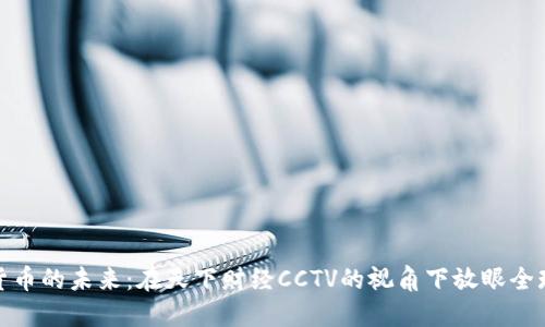 加密货币的未来：在天下财经CCTV的视角下放眼全球趋势