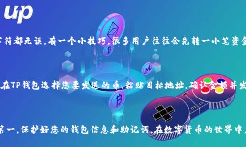 转账数字货币到TP钱包（TokenPocket）的过程大致可以通过以下步骤进行，但每种具体的数字货币可能会稍有不同。以下是将币转到TP钱包的一般性指南。

### 第一步：下载并安装TP钱包

1. **下载钱包**：首先，前往TP钱包的官方网站或应用商店，下载适合您设备的版本（Android或iOS）。
2. **安装与注册**：根据指示完成安装，如果是第一次使用，注册一个新钱包或导入已有钱包（请妥善保存助记词或私钥）。

### 第二步：获取TP钱包地址

1. **打开TP钱包**：启动TP钱包应用。
2. **选择币种**：选择您要转入的币种（如Ethereum, Bitcoin等）。
3. **获取收款地址**：在币种界面中，点击“接收”按钮，您会看到一个地址二维码和文本格式的地址。
4. **复制地址**：点击“复制”按钮，将您的钱包地址复制到剪贴板，以便后续使用。

### 第三步：从交易所或其他钱包转账

1. **登录您的交易所或其他钱包**：使用您之前购买币的交易所或钱包。
2. **选择转账或提现选项**：找到转账、提现或发送币的选项。
3. **输入TP钱包地址**：在转账界面中，粘贴您复制的TP钱包地址。务必确保地址正确。如果出现错误，您可能会失去您的币。
4. **选择转账金额**：输入您要转账的币量。
5. **确认交易**：核对所有信息无误后，点击确认或发送。如果有必要，您可能需要进行二次验证（如短信验证码或邮箱确认）。

### 第四步：等待交易确认

1. **查看交易状态**：返回您的交易所或钱包查看交易状态，确认交易已发出。
2. **查看TP钱包**：几分钟后，打开TP钱包，您的币应会显示在相应的币种界面中。

### 第五步：注意事项

- **网络费用**：每次转账都可能涉及交易费用，确保您的账户中有足够的资金来支付相关费用。
- **链上确认**：不同的币种和网络需要的确认时间也不同，耐心等待。
- **交易不可逆**：一旦交易确认，无法撤销，请务必小心操作。

### 常见问题解答

#### 问题一：如果我输入了错误的TP钱包地址怎么办？

这个问题真心让人感到难过，因为一旦交易完成且被网络确认，您是无法找回资产的。大多数区块链交易是不可逆的。因此，务必仔细核对地址，确保每个字符都无误。有一个小技巧，很多用户往往会先转一小笔资金到新地址，以测试其有效性，如果顺利收到，再进行后续的转账。这样能够大大降低由于错误地址导致的损失。

#### 问题二：我可以从TP钱包转账到其他钱包或交易所吗？

当然可以！TP钱包支持多种币种的转账与提取。您只需获取您想要转账的目标钱包地址，然后使用TP钱包进行转账。操作步骤与将币转到TP钱包相似。只需在TP钱包选择您要发送的币，粘贴目标地址，确认金额并发送即可。这种便利性是TP钱包的一大亮点，让我们能够随时随地管理数字资产，真心觉得这样的便利生活太棒了！

### 总结

转账数字货币到TP钱包只是管理数字资产的第一步。通过对数字货币的进一步了解及操作，我们可以更胜任地进行投资与交易。记得始终保持警惕，安全第一，保护好您的钱包信息和助记词。在数字货币的世界中，风险与机遇并存，保持学习和适应变化的心态，才能在这个领域里走得更远。希望这一指南能够帮助您顺利完成转账，享受数字货币带来的便利和可能性！