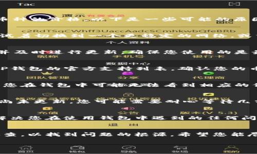 关于“tp钱包买的币怎么不显示价格”，可能存在多种原因导致您在使用TP钱包时无法看到所购买币种的价格。以下是一些可能的原因和解决方案，希望能帮助到您。

1. 网络问题
首先，您需要确认您的网络连接是否正常。如果网络不稳定，TP钱包可能无法加载实时的市场数据。试着切换到一个更稳定的网络，或重启您的设备，以确保网络问题不会影响到数据的显示。

2. 钱包版本过旧
有时钱包应用程序的版本过旧可能会导致数据不显示。您可以检查您的TP钱包是否有可用的更新并及时进行更新，确保您使用的是最新版本，以便获取更稳定和更丰富的功能。

3. 币种不在支持列表中
TP钱包可能不支持您购买的某些币种，或者这些币种暂时没有交易价格。如果是这样，您可以查询TP钱包的官方支持列表，确认您的币种是否被支持。同时，也推荐查看其他市场（如币安、火币等）对该币种的价格信息。

4. 钱包与交易所连接问题
某些币种的价格可能来自于特定的交易所。如果TP钱包当前正面临与某些交易所的连接问题，那么您在钱包中可能无法看到相应的价格。您可以尝试排查是否有其他消费者也遇到相似问题，或访问TP钱包的官方社交媒体寻找更新。

5. 价格延迟
请注意，价格信息有时会有延迟，尤其是在市场波动较大的情况下。如果您刚刚购买了币种，且价格尚未更新，您可能需要耐心等待几分钟，再次刷新页面以查看最新价格。

6. 客户支持
如果以上方法都无法解决您的问题，您可以联系TP钱包的客服。他们可以为您提供更专业的帮助，解决您在使用钱包中遇到的任何问题。记得在联系时提供详细信息，以便他们更快地了解您的情况。

总结
在使用TP钱包时出现无法显示币种价格的现象并不罕见。根据上面的解决方案，您可以试着逐一排查，以找到问题的根源。希望您能尽快解决问题，顺利查看到您所购买币种的价格信息！如果还有其他问题，随时欢迎您来询问。

如果您有其他相关问题，可以继续提出！