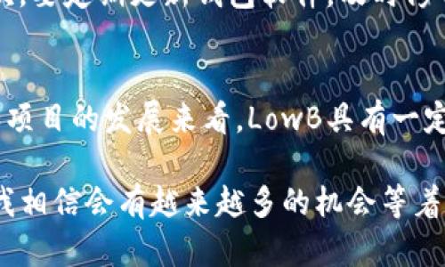 在TP钱包中购买LowB代币的过程中，可能会有一些不确定性和复杂性，但是只要按照步骤来操作，您就能够顺利完成。以下是详细的步骤和相关信息。

什么是TP钱包？
TP钱包（TokenPocket）是一款多链钱包，支持多种加密货币的存储和交易。用户可以通过TP钱包管理自己的数字资产，还可以进行去中心化交易、参与各种区块链项目等。TP钱包的操作界面相对友好，适合不同层次的用户。

LowB代币简介
LowB是一种基于区块链技术的数字资产，具有特殊的功能和优势。许多人对LowB抱有很高的期待，认为它在未来会有巨大的发展潜力。想要投资LowB的人，首先需要了解其项目背景、团队以及市场前景。

购买LowB代币的步骤
下面是具体的步骤指导，帮助您在TP钱包中购买LowB代币：

h4步骤一：下载和安装TP钱包/h4
您首先需要在应用商店搜索“TP钱包”，然后下载安装。安装完成后，打开钱包应用。

h4步骤二：创建或导入钱包/h4
如果您是第一次使用TP钱包，可以选择“创建新钱包”，按照提示完成相关设置。如果您已经拥有其他钱包，可以选择“导入钱包”，输入助记词或私钥进行导入。请务必妥善保管助记词，以免丢失资产。

h4步骤三：充值USDT或ETH/h4
在TP钱包中，您需要通过充值USDT或ETH等主流币种来购买LowB。点击“资产”，然后选择“充值”，选择合适的充值方式。这里建议使用USDT，因为LowB通常在去中心化交易所（DEX）上与USDT交易。

h4步骤四：找到合适的去中心化交易所/h4
在TP钱包中，找到去中心化交易所的选项，常用的有PancakeSwap、Uniswap等。这些平台上通常可以找到LowB的交易对。您可以自定义链选择，比如选择BSC链（如果LowB在BSC上交易）。

h4步骤五：兑换LowB/h4
在选择的去中心化交易所中，找到USDT/LowB交易对，输入您想要购买的LowB数量及相应的USDT金额。确认后进行交换，稍等片刻，您将收到LowB代币。

h4步骤六：确认交易并查看资产/h4
完成兑换后，您可以回到TP钱包的资产页面，查看您的LowB代币是否已经成功到账。如果没有显示，可以稍等一会儿，或者手动添加代币合约地址来查看资产情况。

交易注意事项
在进行交易时，请务必注意网络费用、滑点设置等，以避免不必要的损失。此外，还要关注市场动态和LowB项目的相关公告，以便及时调整投资策略。

可能相关的问题

h4问题一：如何确保TP钱包的安全性？/h4
真心觉得，保护钱包的安全至关重要。首先，您应该选择强密码并开启双重认证，切勿使用过于简单的密码。其次，要定期更新钱包软件，及时修补可能的安全漏洞。此外，保持助记词和私钥的安全，不要随便分享给他人，避免网络钓鱼等风险。

h4问题二：LowB未来的趋势如何？/h4
有点遗憾地说，区块链和加密货币市场变化迅速，我们无法准确预言LowB的未来表现。但从当前市场的反馈和项目的发展来看，LowB具有一定的潜力。持续关注其发展动向，参与社区活动，可能会让您把握更多的机会。

总之，在TP钱包中购买LowB代币的整个过程并不复杂，只需耐心操作和保持警惕。在未来的数字货币市场中，我相信会有越来越多的机会等着我们去发现与发掘。只要您能保持开放的心态，谨慎投资，就能在这个快速发展的领域中找到属于自己的位置。