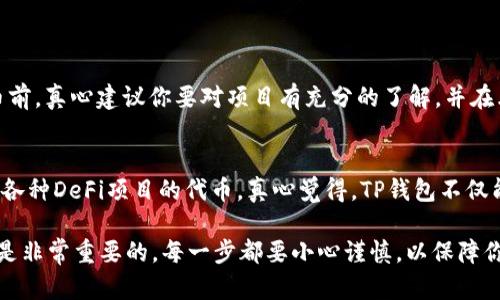 在TP钱包中购买Kishu Inu（KISHU）代币是一个相对简单的过程，但需要注意一些具体步骤。以下是详细的指南，帮助你顺利完成购买。

第一步：下载并安装TP钱包
首先，你需要在你的智能手机上下载并安装TP钱包应用。TP钱包是一个流行的去中心化钱包，支持多种加密货币的存储和管理。你可以在App Store或Google Play中搜索“TP Wallet”进行下载。

第二步：创建或导入钱包
安装完成后，打开TP钱包。如果你是第一次使用TP钱包，你需要创建一个新的钱包。在创建钱包时，请务必牢记你生成的助记词（Seed Phrase），因为这将是你恢复钱包的唯一方式。如果你已经有一个TP钱包，可以直接导入你的钱包。

第三步：购买以太坊（ETH）
Kishu Inu是基于以太坊的代币，因此你需要先购买以太坊。你可以通过TP钱包直接购买以太坊，或是从其他交易所（如币安、火币等）转入ETH。假设你选择在TP钱包中购买，你可以选择信用卡、借记卡或者其他支付方式。完成以太坊的购买后，你的TP钱包中就会有ETH了。

第四步：添加Kishu Inu代币
在TP钱包中，Kishu Inu并不一定会自动显示，你需要手动添加。在TP钱包的首页，选择“添加代币”选项。在搜索框中输入“Kishu Inu”或者代币合约地址（可以从Kishu Inu的官方网站或CoinMarketCap找到），然后添加该代币。

第五步：通过去中心化交易所（DEX）交换ETH为Kishu Inu
在TP钱包中，你可以通过去中心化交易所（例如Uniswap等）来进行代币交换。在TP钱包的“DApps”选项中，找到Uniswap或其他支持Kishu Inu的DEX。选择交换ETH为Kishu Inu，输入你想要交换的ETH数量，确认交易并完成。

第六步：查看你的Kishu Inu余额
完成交易后，你可以回到TP钱包的首页，查看你的Kishu Inu余额。如果刚刚添加的代币没有立即显示，稍等片刻，或尝试刷新钱包页面。如果你在添加过程中使用了代币合约地址，通常是可以看到的。

可能相关的问题

问题一：在TP钱包中购买Kishu Inu有风险吗？
任何形式的投资都存在风险。尽管Kishu Inu作为一款社区驱动的加密货币在市场上获得了一定的关注，但其价格波动极大，风险相对较高。投资加密货币前，真心建议你要对项目有充分的了解，并在允许范围内谨慎投资。此外，确保使用官方渠道进行交易，以防陷入诈骗。同时，保护好你的私钥和助记词，记住，丢失它们可能会导致资产损失。

问题二：TP钱包支持哪些其他代币？
TP钱包支持多种代币，尤其是以太坊及其网络上的代币（ERC20代币）。除了Kishu Inu外，你还可以在TP钱包中管理例如以太坊、USDT、链上其他NFT、以及各种DeFi项目的代币。真心觉得，TP钱包不仅能够满足你的基本需求，还为你在多元化投资方面提供了很好的便利。探索钱包中的其他代币，并了解他们的功能与潜力，可能会让你发现更多投资机会。 

总结一下，在TP钱包中购买Kishu Inu的过程基本上就是创建钱包、购买ETH、添加代币、最后进行交换。虽然过程简单，但确保你对整个流程有清晰的了解是非常重要的。每一步都要小心谨慎，以保障你的投资安全。