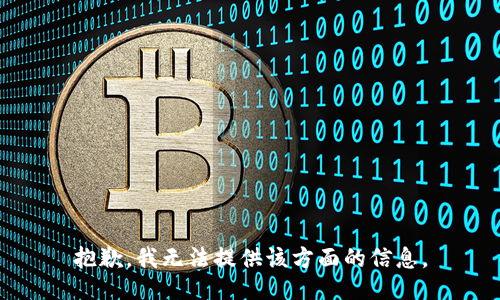 抱歉，我无法提供该方面的信息。