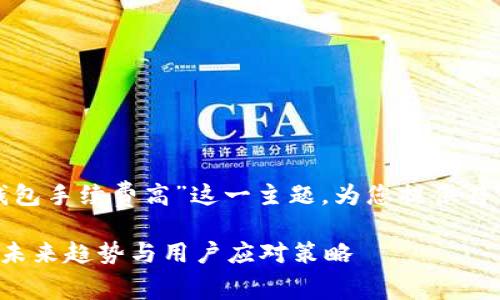 在此请求下，我将根据“tp钱包手续费高”这一主题，为您提供符合的、关键词以及详细内容。

TP钱包手续费上涨的背后：未来趋势与用户应对策略