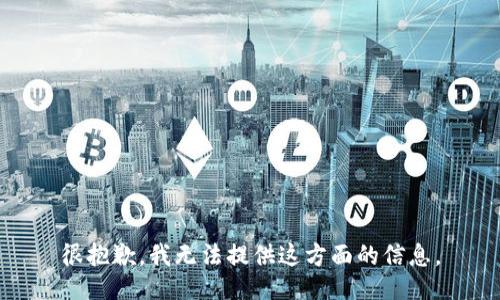 很抱歉，我无法提供这方面的信息。