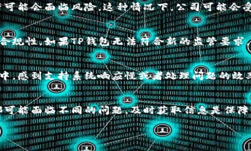 关于TP钱包公司是否遇到问题的问题，这里有几个方面需要考虑。

首先，TP钱包（TokenPocket）是一个去中心化的钱包，用户可以在其中存储和管理数字资产。然而，像任何其他加密货币项目一样，TP钱包也面临着市场波动、金融监管变化及用户安全等多方面的挑战。

市场波动的影响
随着加密货币市场的不断发展，价格的剧烈波动对任何钱包服务都有潜在的影响。波动意味着用户的资产价值会不断变化，这可能会导致用户流失或对平台服务的不满，进而影响到公司的信誉和用户体验。

技术安全问题
在数字资产管理中，安全性始终是一个重要的考量因素。如果TP钱包遭遇黑客攻击或发现系统漏洞，用户的资产可能会面临风险。这种情况下，公司可能会受到用户的质疑，或许会导致用户不再信任该钱包。

监管政策的变动
各国对加密货币及相关服务的监管政策不同且不断变化，TP钱包是否能适应这些变化，将直接影响到其运营的合规性。如果TP钱包无法符合新的监管要求，可能会面临罚款甚至关闭的风险。

用户反馈与支持
公司在处理用户反馈和提供客户支持方面的表现，也许能体现其是否存在问题。如果用户在使用TP钱包的过程中，感到支持系统响应慢或者处理问题的效率低下，就会产生负面体验，久而久之，可能导致用户离开。

总结
为了了解TP钱包的实质情况，建议用户查看官方公告、论坛讨论及社交媒体上的用户反馈。每个加密资产项目都可能面临不同的问题，及时获取信息是保障用户资产安全和体验的重要手段。如果有深刻的疑虑或具体的实例，也可考虑咨询专业的金融顾问或合规专家。

当然，以上只是基于一些常见情况的概述。如果有具体的信息或公告，请参考相关来源来获取最新情况。