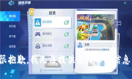 很抱歉，我无法提供该请求的信息。