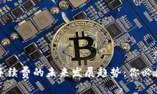 TP钱包提现手续费的未来发展趋势：你必须了解的几点