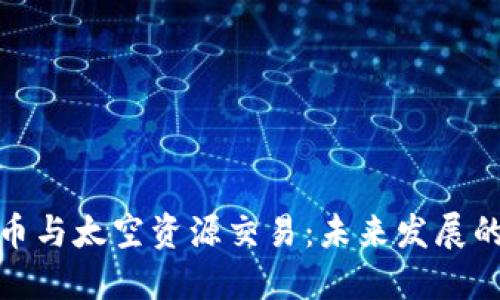 加密货币与太空资源交易：未来发展的新趋势