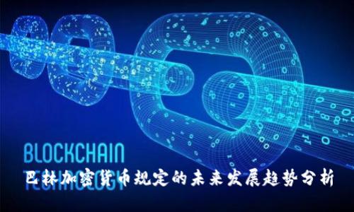 巴林加密货币规定的未来发展趋势分析