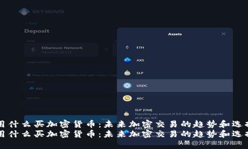 用什么买加密货币：未来加密交易的趋势和选择
用什么买加密货币：未来加密交易的趋势和选择