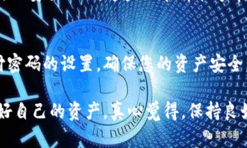   TP钱包支付密码设置指南：轻松保护您的数字资产 / 

 guanjianci TP钱包, 支付密码, 数字资产, 安全设置 /guanjianci 

什么是TP钱包？
TP钱包，全称为“TokenPocket”，是一款支持多种区块链资产的钱包应用。作为一个去中心化的钱包，TP钱包不仅能够存储和管理各种数字货币，还具备丰富的DApp生态，让用户在一个平台上进行交易和投资。这款钱包的安全性和便利性使其成为许多区块链爱好者和投资者的首选

为什么需要设置支付密码？
在数字资产日益增多的今天，保护个人资产的安全显得尤为重要。支付密码的存在，能够有效防止他人未经授权的操作，确保您的资产不受侵害。有时候，用户可能会面临网络攻击或者设备丢失的风险，支付密码就成为了最后一道防线。真心觉得，这样的安全措施能让人在使用数字钱包时更安心。

如何设置TP钱包的支付密码？
在TP钱包中设置支付密码的步骤其实十分简单，只需按照以下几个步骤进行设置：

ol
listrong下载并安装TP钱包/strong：如果您还未下载TP钱包，可以从各大应用商店或者官网进行下载安装。确保您下载的是官方版本，以免造成安全隐患。/li
listrong打开TP钱包应用/strong：安装完成后，点击打开TP钱包应用。如果您是第一次使用，系统会引导您完成首次登录的流程。/li
listrong进入设置页面/strong：在TP钱包的主界面，通常有一个“设置”或者“安全设置”的选项，点击进入。/li
listrong找到支付密码设置选项/strong：在设置页面中，您需要寻找“支付密码”或“安全中心”等类似的选项。/li
listrong设置支付密码/strong：按照提示输入您的支付密码。注意，支付密码最好设置得复杂一些，以增强安全性。也可以考虑使用字母、数字和符号的组合。/li
listrong确认支付密码/strong：输入确认您的支付密码以确保没有输入错误。/li
listrong完成设置/strong：设置完成后，您将能够看到设置成功的提示。此时，支付密码已经生效。/li
/ol

使用支付密码的注意事项
在设置好支付密码后，您应该时刻保持警惕。首先，请务必记住自己的支付密码，最好是不要将其泄露给任何人。即使是身边最亲密的人，也不应轻易分享这个信息。如果有哪个应用或者网站要求您提供支付密码，请务必验证其真实性，因为这可能是网络欺诈的伎俩。

同时，使用支付密码过程中，如果您发现自己的账户存在异常状况，建议立即更改密码，并联系TP钱包的客服进行咨询。有一点要特别提及，定期更换支付密码也是一种保护资产的好习惯，能够降低被破解的风险。

用户可能会有的相关问题

1. 如果忘记支付密码该怎么办？
忘记支付密码是一个很常见的问题，不少用户都有过这样的经历。首先，TP钱包一般会提供找回支付密码的功能。您可以在登录界面或支付界面寻找“找回密码”或者“忘记密码”的选项，按照提示输入您的账户信息，进行身份验证后，系统将会允许您设置新的支付密码。

当然，真心觉得，确保支付密码的安全性和易记性是非常重要的。可以考虑使用一些密码管理工具，帮助您记录和管理各种密码。一定要确保您使用的密码管理工具是可信任的，以避免信息泄露的风险。

2. 如何提高TP钱包的安全性？
提高TP钱包的安全性，除了设置强密码以外，还有其他的一些措施可以考虑。例如，开启双重认证功能，许多应用程序会提供这一选项，它能够在您登录或进行支付时，通过短信或邮件发送验证码以确保是您本人在操作。同时，定期检查您的账户交易记录，以防止任何异常行为，真心觉得这也是一种负责任的表现。

另外，请务必保护好您的设备安全。安装防病毒软件、防火墙等，不要随意下载不明来源的应用。保持设备和TP钱包应用的更新，及时安装最新的安全补丁，这些细节都能够帮助您进一步保障钱包的安全。

总结
设置支付密码是保护自己数字资产的重要措施，千万不可忽视。TP钱包作为一款功能强大的数字资产钱包，通过简单的步骤就能够完成支付密码的设置，确保您的资产安全。希望每位用户都能对自己掌握的数字资产多一份关注，从而享受更轻松的数字资产管理体验。

在这个数字化的快速发展时代，安全问题始终是我们需要关注的焦点。希望您在使用TP钱包的过程中，能够全面提高自身的安全意识，保护好自己的资产。真心觉得，保持良好的安全习惯，不仅能够让钱包更加安全，也让数字资产的管理过程变得更加愉悦和轻松。