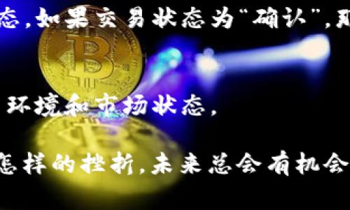 如果你在使用TP钱包转账时发生错误，可能会感到一阵紧张和担忧，因为数字货币交易一旦确认，通常是不可逆的。不过，不用过于焦虑，下面将详细介绍在这种情况下你可以采取的措施和重要的注意事项。

确认转账信息
首先，仔细检查你输入的转账信息，包括收款地址、金额等。如果你是在手机上操作的，可能因为视图较小或者手滑导致填写错误。如果确认无误，那么接下来需要考虑错误已经造成了什么结果。

理解区块链交易的不可逆性
在大多数情况下，区块链交易是不可逆的。也就是说，如果你的币转到了错误的地址，而且那个地址属于一个无主地址或者是一个不再使用的钱包，那么你的资产可能永久丢失。不过，如果转账到的是另一个活跃的钱包，后续挽回的可能性就相对大一些。

联系收款方
如果你的转账是错误地发送到了另一个人的钱包地址，尝试联系收款方。你可以通过社交媒体、论坛或者其他可能的联系渠道找到他们，诚恳地说明情况，表示出你的转账错误，并请求他们归还。虽然并不总是会有好结果，但在透明沟通下，得到回应的机会会更大。

探索其他解决方案
如果你无法联系到收款方，或者他们拒绝归还这笔款项，那么接下来的步骤可能就相对有限了。你可以尝试联系TP钱包的客服，虽然大部分情况下他们可能也无法直接帮你追回资金，但他们或许可以给你一些建议或指导。

防止未来的错误
为了防止今后再次出现类似错误，可以采取一些预防措施。例如，在大额转账前，可以先进行小额测试转账，以确认收款地址的正确性。同时，确保在输入交易信息时仔细核对，或者在支持的情况下使用扫一扫功能来直接扫描二维码转账。这样不仅提升了安全性，也可以有效降低出错机率。

对于错误的心理管理
无论错误的严重性如何，心理上的负担往往是更难承受的。我们都会有失误的时刻，一时的疏忽可能让你在瞬间感到崩溃或绝望。可是，生活中总会遇到意想不到的挫折，正常的心理状态是接受错误并从中学习，以便在未来做得更好。应该记得，每一次失败都是我们成长的一部分。向朋友倾诉、寻求心理支持或是进行适当的放松活动，都是帮助自己走出阴影的好办法。

相关问题

h41. 如何确认交易是否完成？/h4
确认交易是否完成的方法相对简单。你可以在TP钱包中查看交易记录，通常会显示你最近的交易详情。在区块链浏览器中输入你的交易哈希可以更加确切地获取交易状态，如果交易状态为“确认”，那么你的交易已经完成。

h42. TP钱包是否有撤回转账的功能？/h4
值得一提的是，TP钱包本身并不具备撤回转账的能力，这也是区块链技术的核心特性之一。用户应该在进行转账前确保输入的所有信息都正确，确保了解自己所处的交易环境和市场状态。

总结来说，当你在TP钱包转账错误时，最重要的就是保持冷静，逐步采取应对措施，尝试联系相关方并寻找解决方案。此刻的你，可能非常焦虑和不安，但要相信，无论经历怎样的挫折，未来总会有机会重新站起来，并在每一次经历中成长。希望上述建议能为你在关键时刻提供帮助，带来一丝安慰和指引。