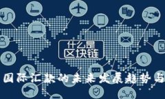 加密货币国际汇款的未来发展趋势与行业展望