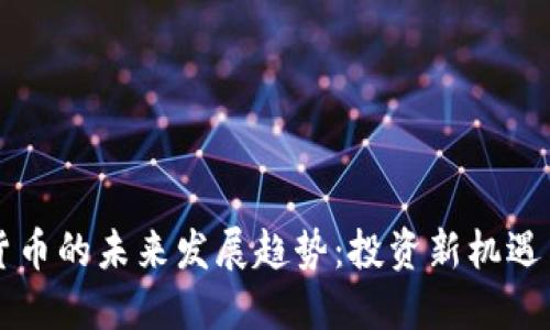 中能加密货币的未来发展趋势：投资新机遇与市场挑战